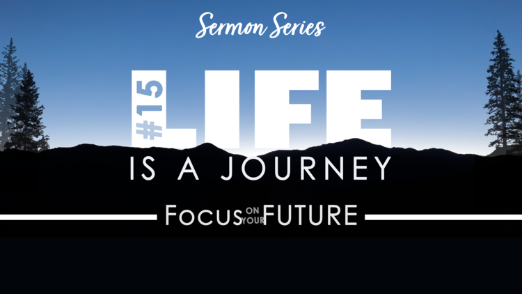 Focus on Your Future & God's Great Plans – Life Is a Journey, part 15 —  Faith Chapel