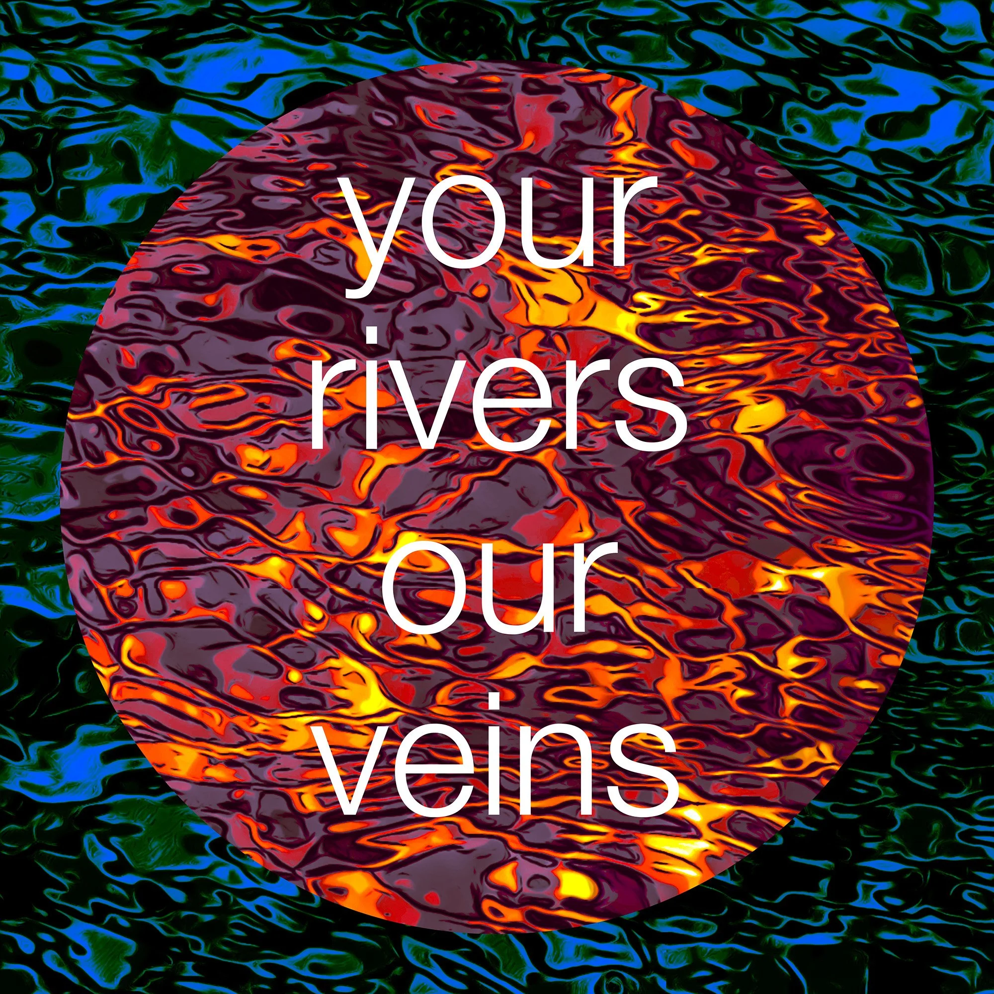 your rivers our veins