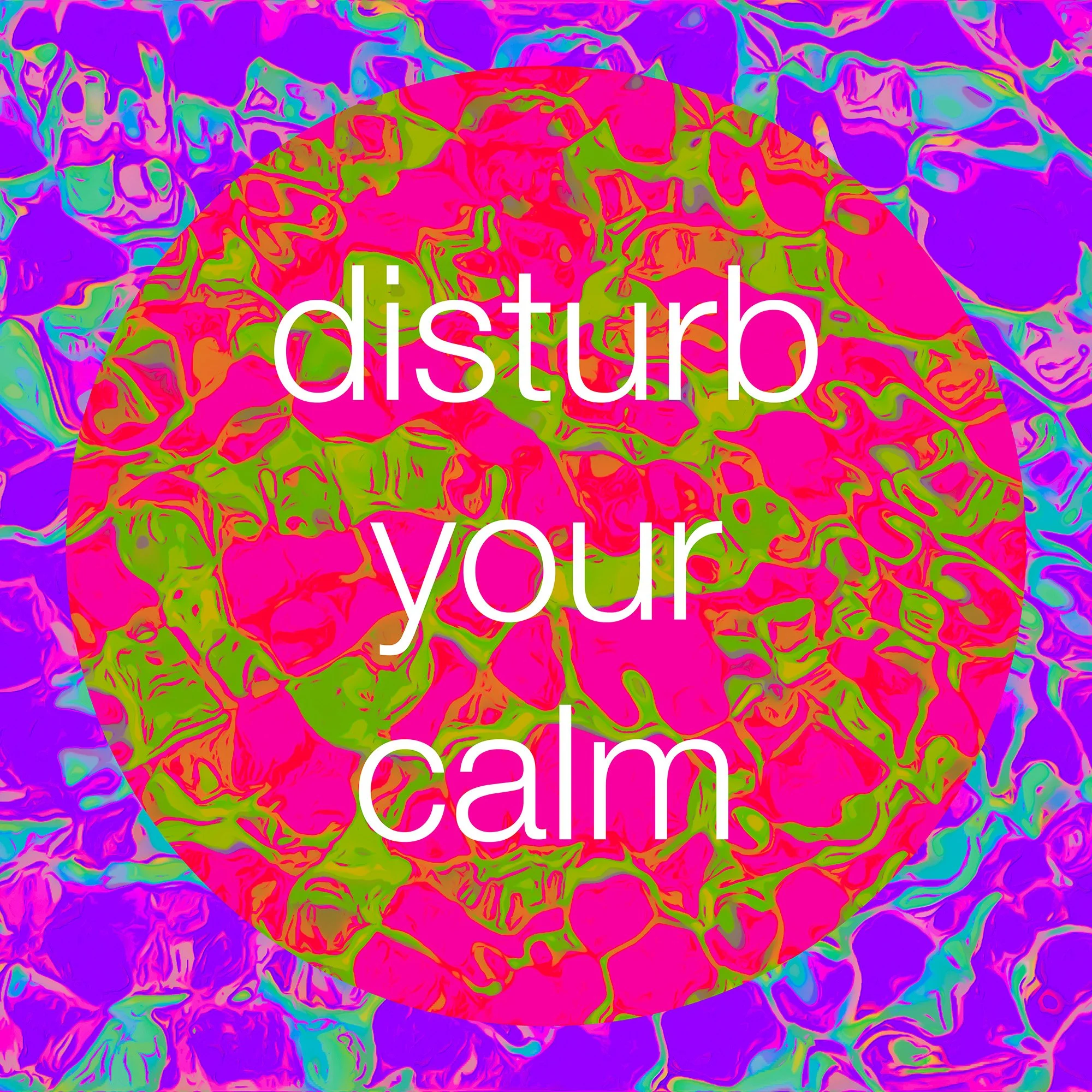 disturb your calm