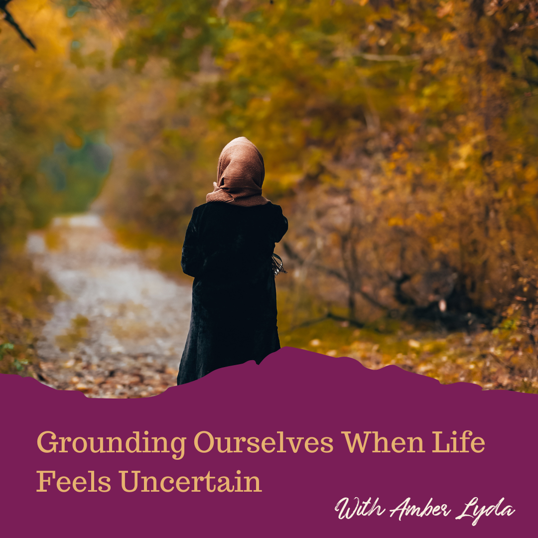 Grounding Ourselves When Life Feels Uncertain