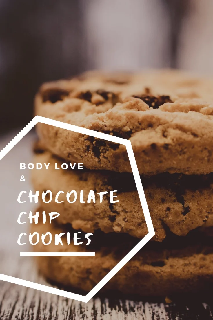 Body love &amp; Chocolate Chip Cookies
