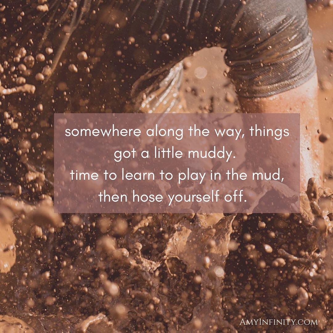 Things got muddy.
But you have the power to flip it on its head.
Enjoy the mud as best you can.
Then hose off. 

#hoseoff #enjoythemud #turnitaround #flipitonitshead #yougotthis #perceptioniseverything #perception #mud #getdirty #lovethemud #stronger