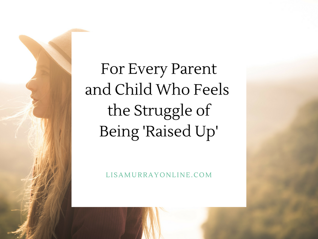 For Every Parent and Child Who Feels The Struggle of Being 'Raised Up'
