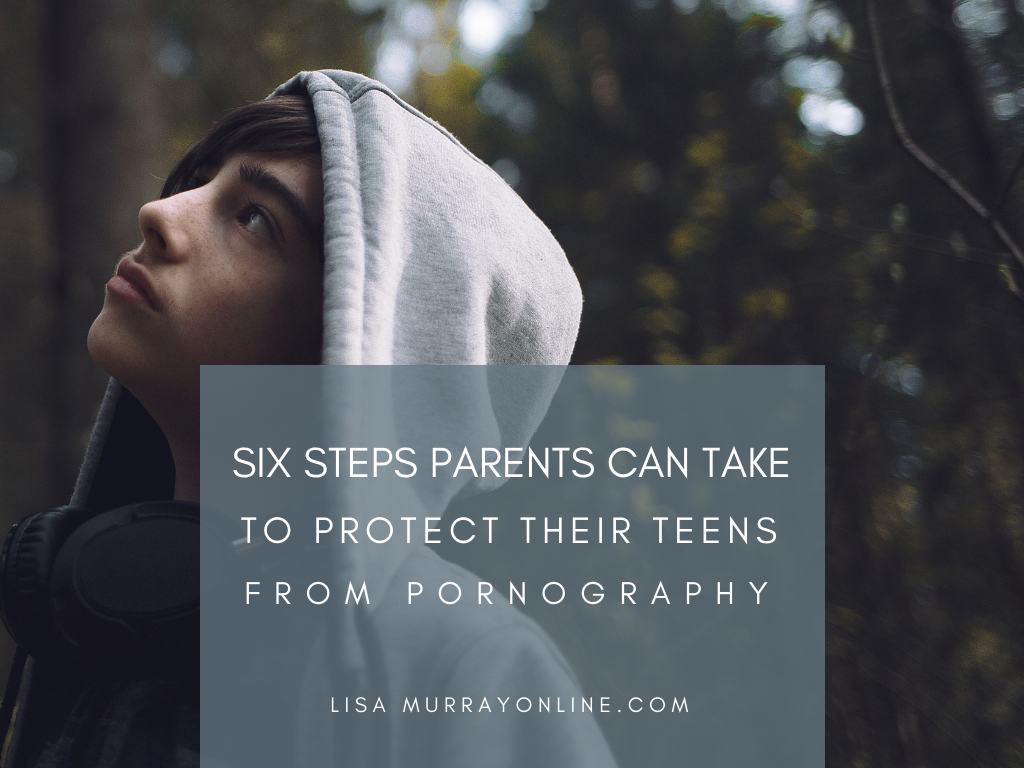 Six Steps Parents Can Take To Protect Their Teens From Porn