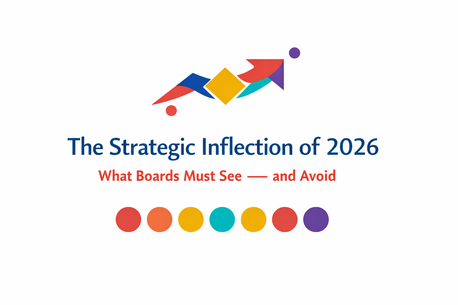The Strategic Inflection of 2026: What Boards Must See — and Avoid