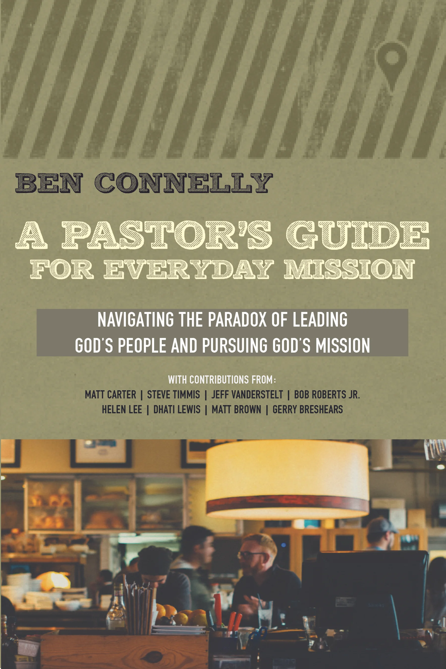 A Pastor’s Guide for Everyday Mission: Navigating the Paradox of Leading God’s People and Pursuing God’s Mission