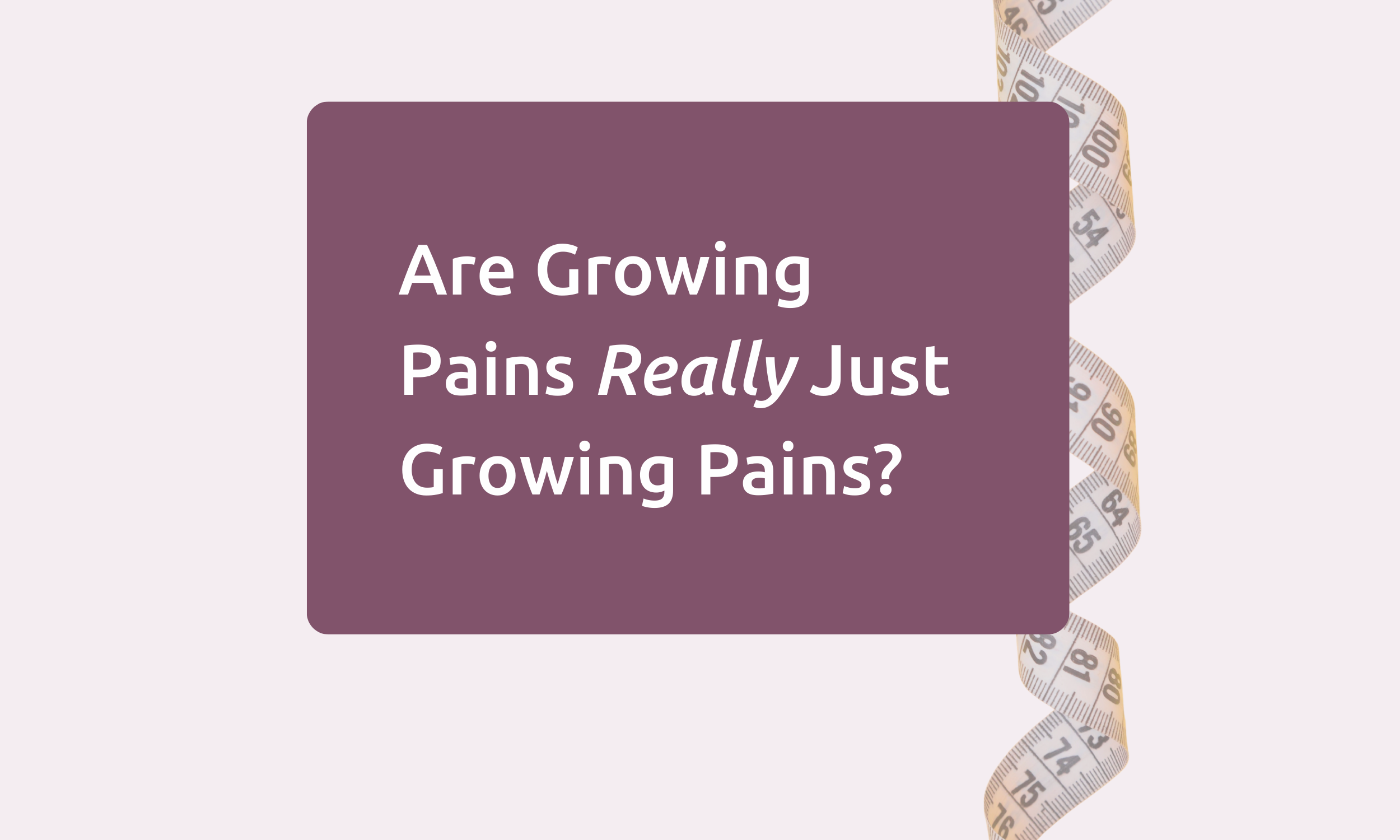 Are Growing Pains Really Just Growing Pains?