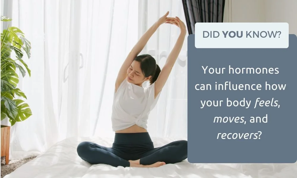 Did you know… your hormones can influence how your body feels, moves, and recovers?