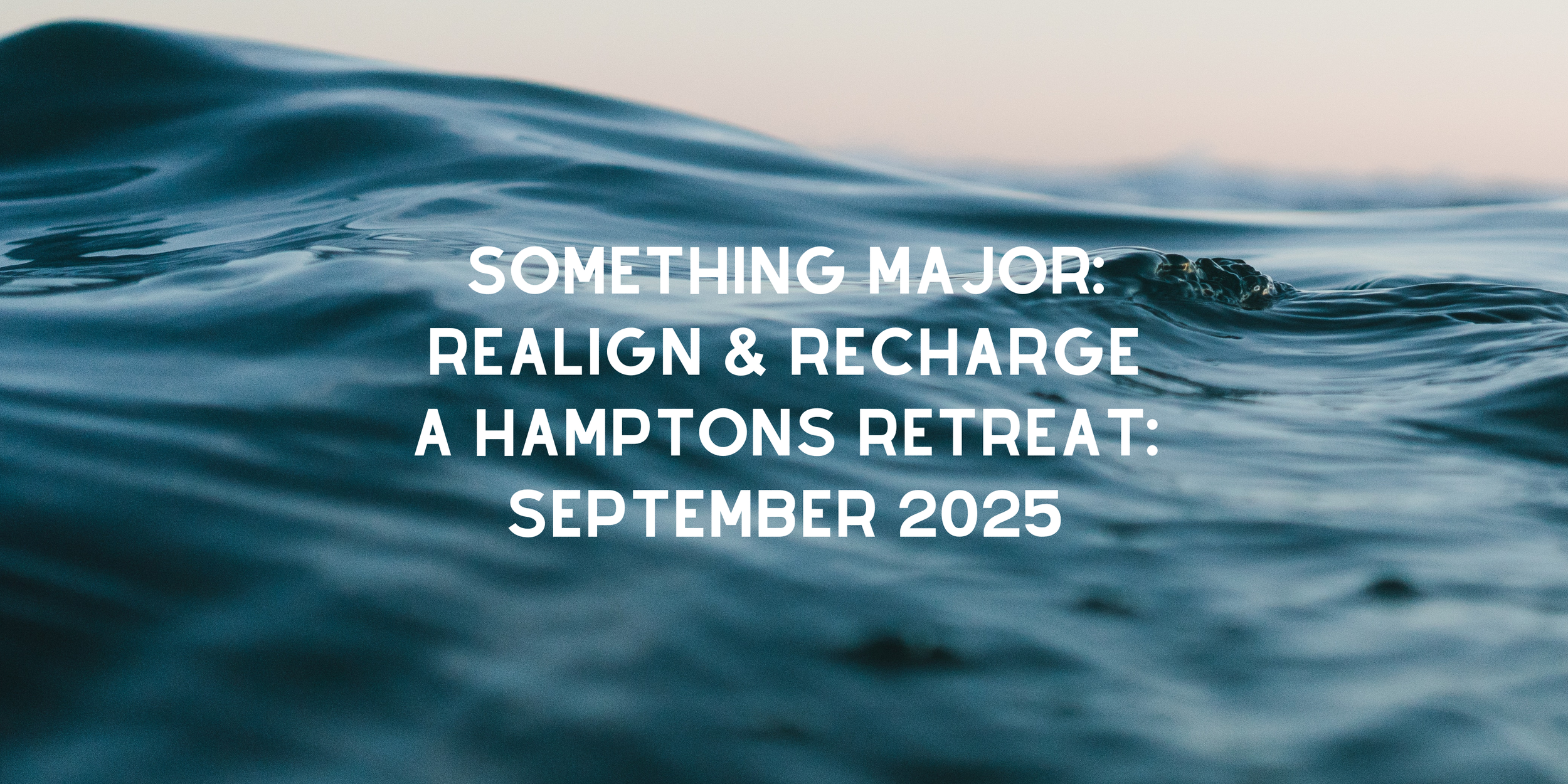 Something Major: Realign &amp; Recharge a Hamptons Retreat: September 2025