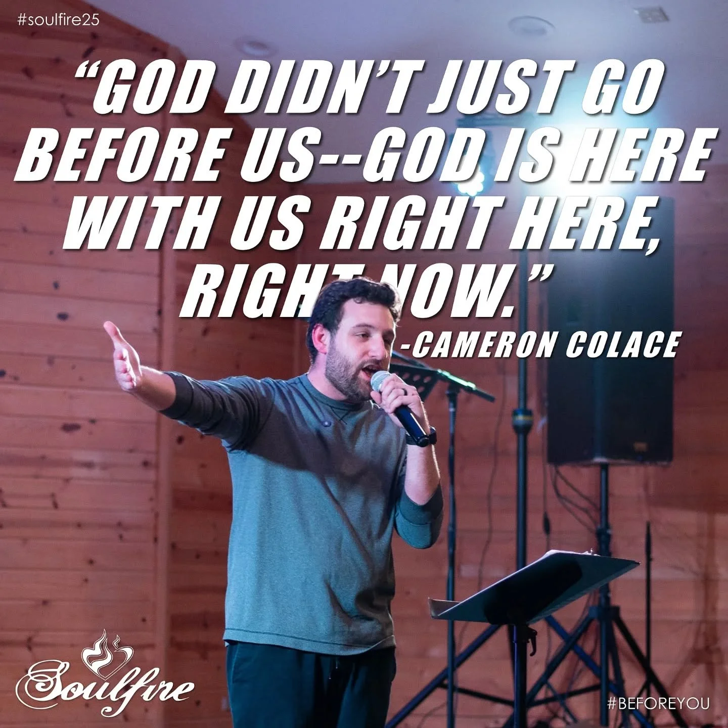 We hope God is still speaking to you as you recall the things you heard at Soulfire 2025! Check out this soundbite from Cameron that weekend!

&quot;God didn&rsquo;t just go before us.&nbsp;God is here with us now. Right here, right now, you&rsquo;re