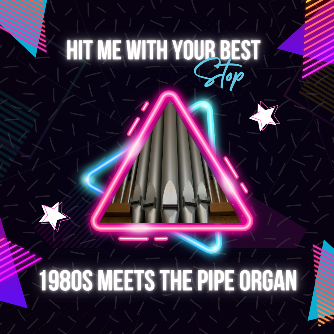 Hit Me With Your Best STOP: The 1980s Meets the Pipe Organ