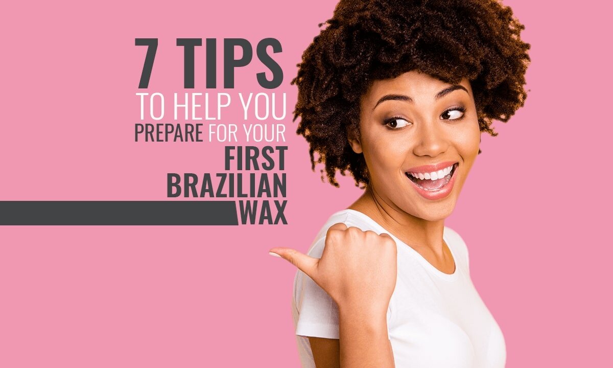 7 Tips to Help You Prepare for Your First Brazilian Wax