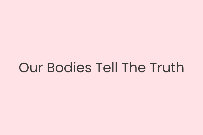 Our Bodies Tell The Truth