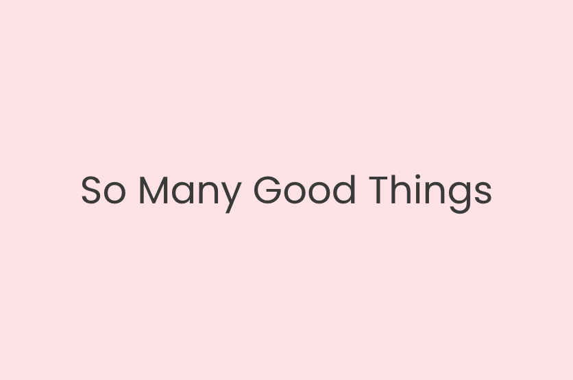 So Many Good Things