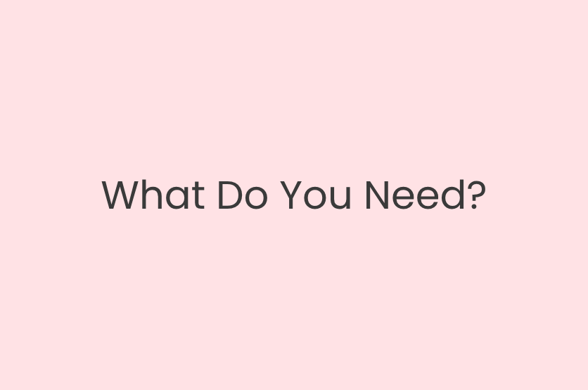 What Do You Need?