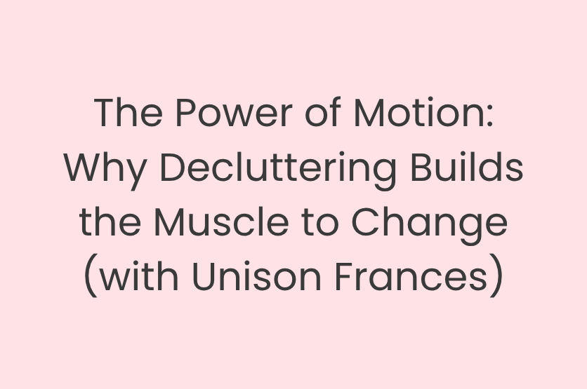 The Power of Motion: Why Decluttering Builds the Muscle to Change