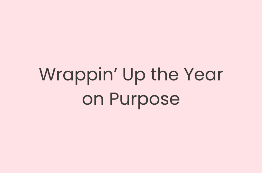 Wrappin’ Up the Year on Purpose