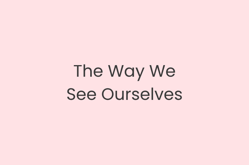 The Way We See Ourselves