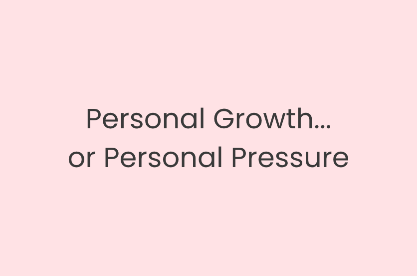 Personal Growth… or Personal Pressure