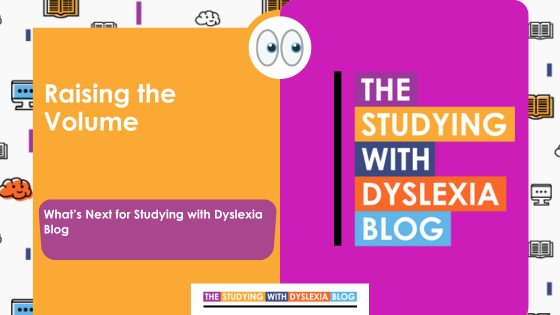 Raising the Volume: What’s Next for Studying with Dyslexia Blog 💭