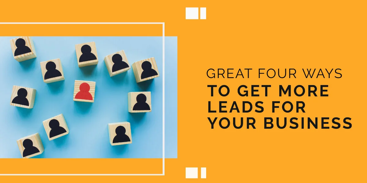 Four Great Ways to Get More Leads for Your Business
