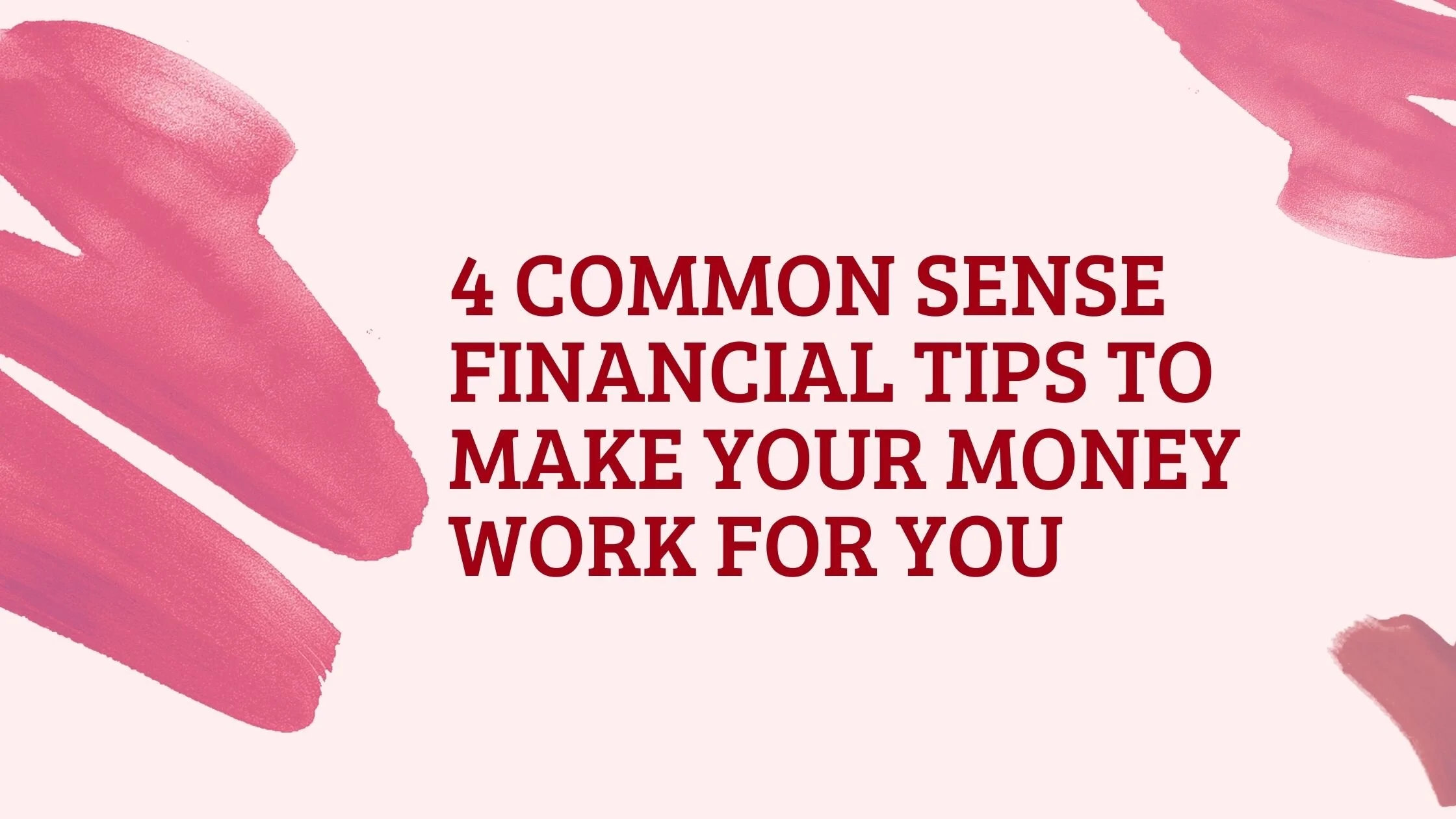 4 Common Sense Financial Tips To Make Your Money Work For You