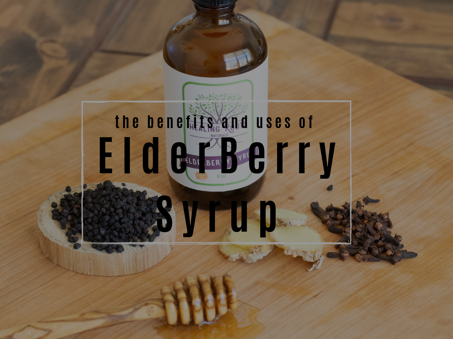 The Benefits and Uses of Elderberry Syrup