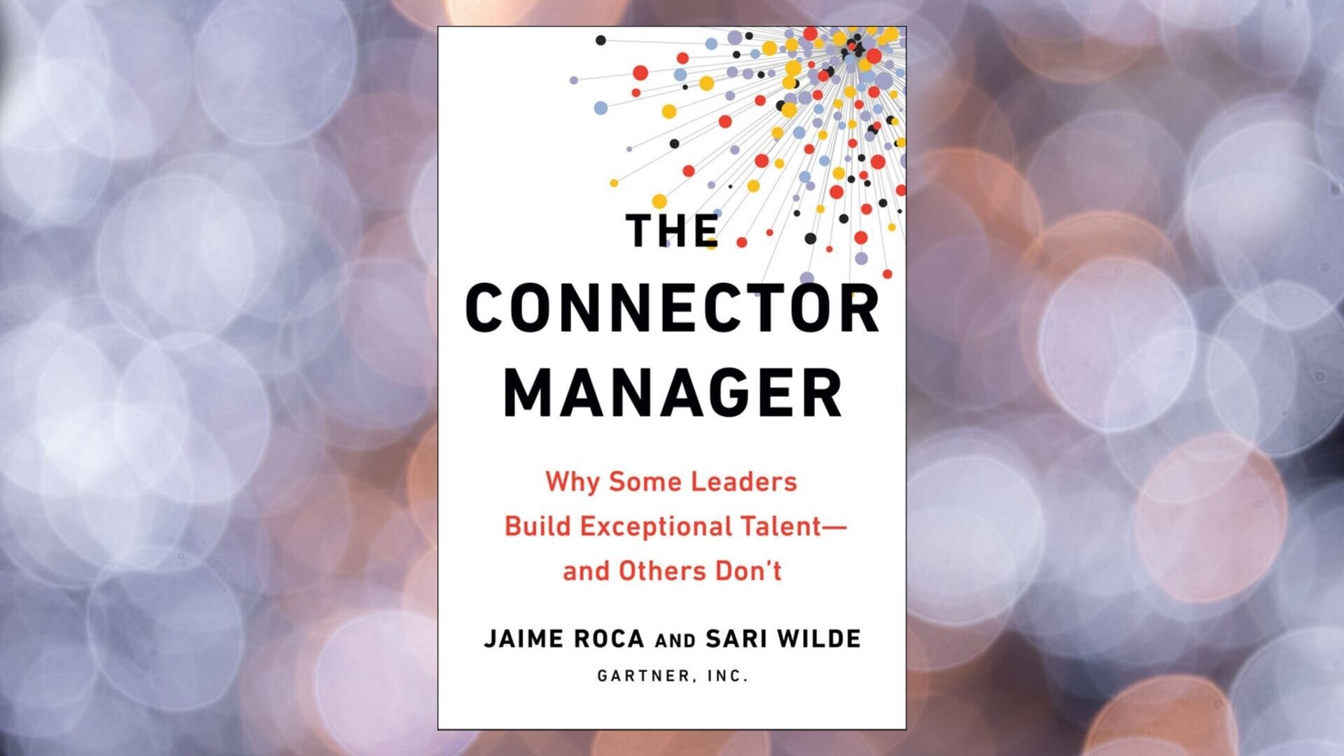 Jamie Roca and Sari Wilde’s book, The Connector Manager: Why Some Leaders Build Exceptional Talent And Others Don’t.IMAGE COURTESY OF JAMIE ROCA AND SARI WILDE