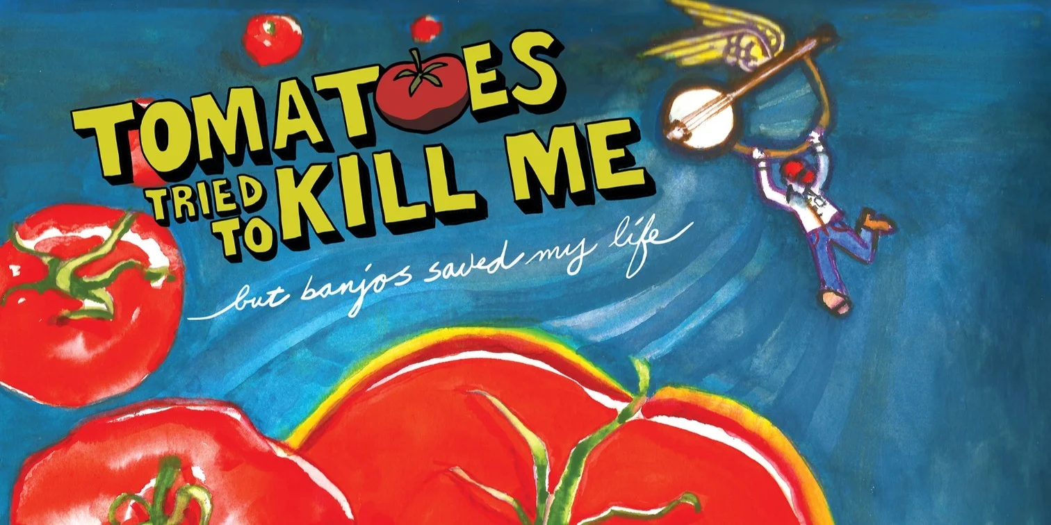 Tomatoes_Tried_to_Kill_Me_but_Banjos_Saved_My_Life170526 - Copy.jpg