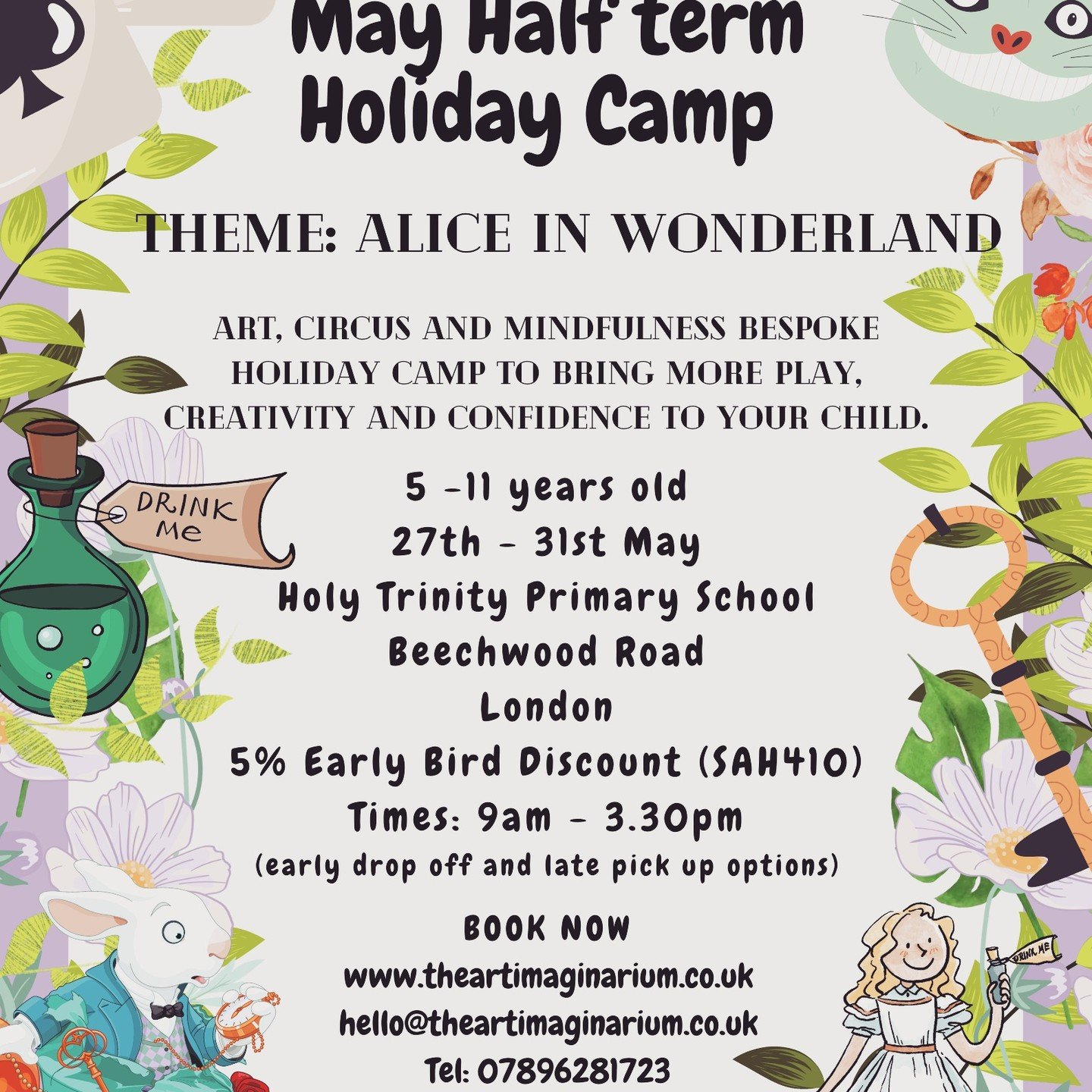 May Half Term Holiday Camp Now Open For Bookings!!

Dates: 28th - 31st May

Theme: Alice in Wonderland

This will be a fun-filled and creative week where the children will make everything from: cheshire cat masks, eat me crackers &amp; drink me mini 
