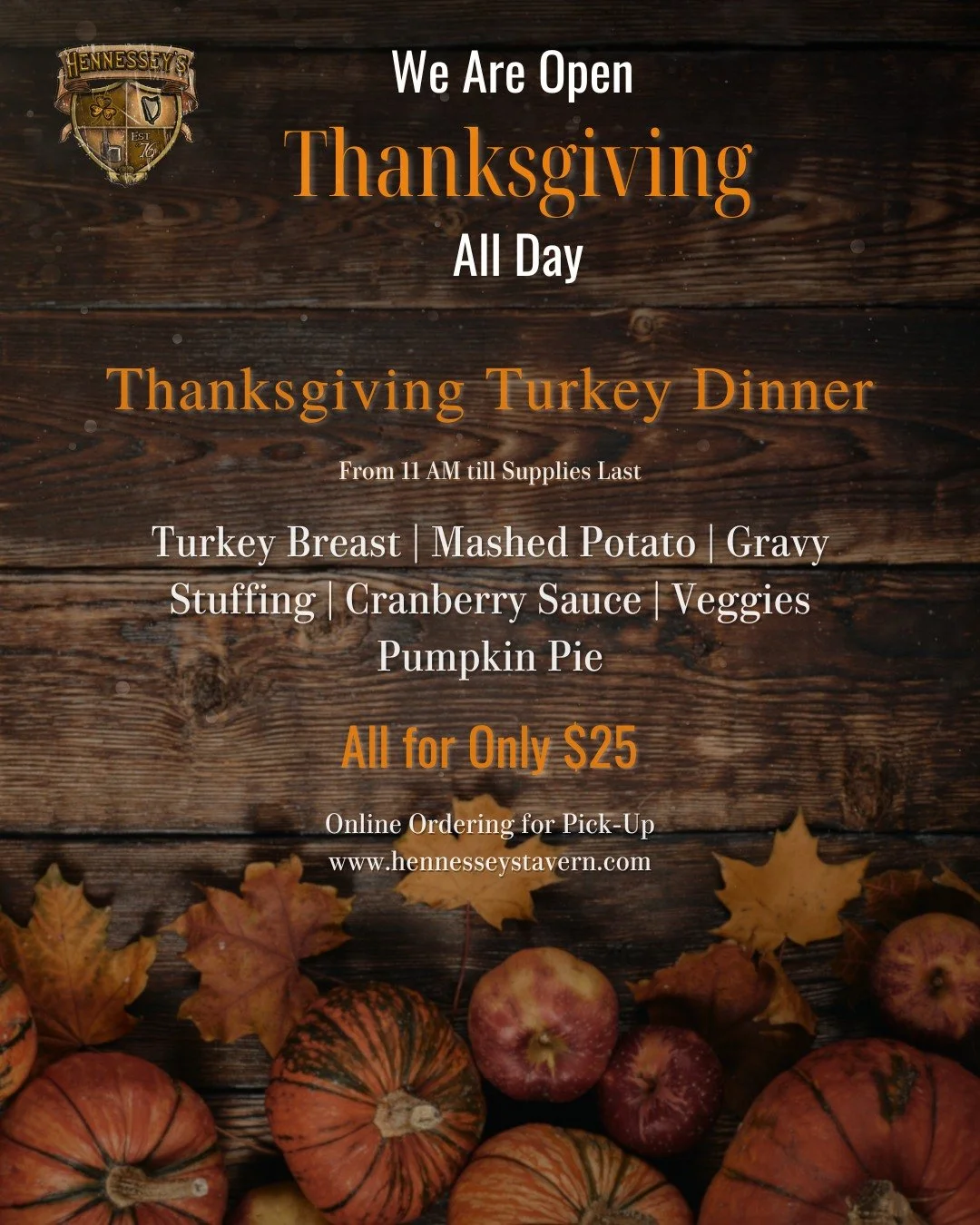 🦃 Celebrate Thanksgiving at Hennessey&rsquo;s Tavern!🍂

We&rsquo;re serving up a delicious Turkey Dinner all day from 11 AM until supplies last. Indulge in turkey breast, mashed potatoes, gravy, stuffing, cranberry sauce, veggies, and a slice of pu