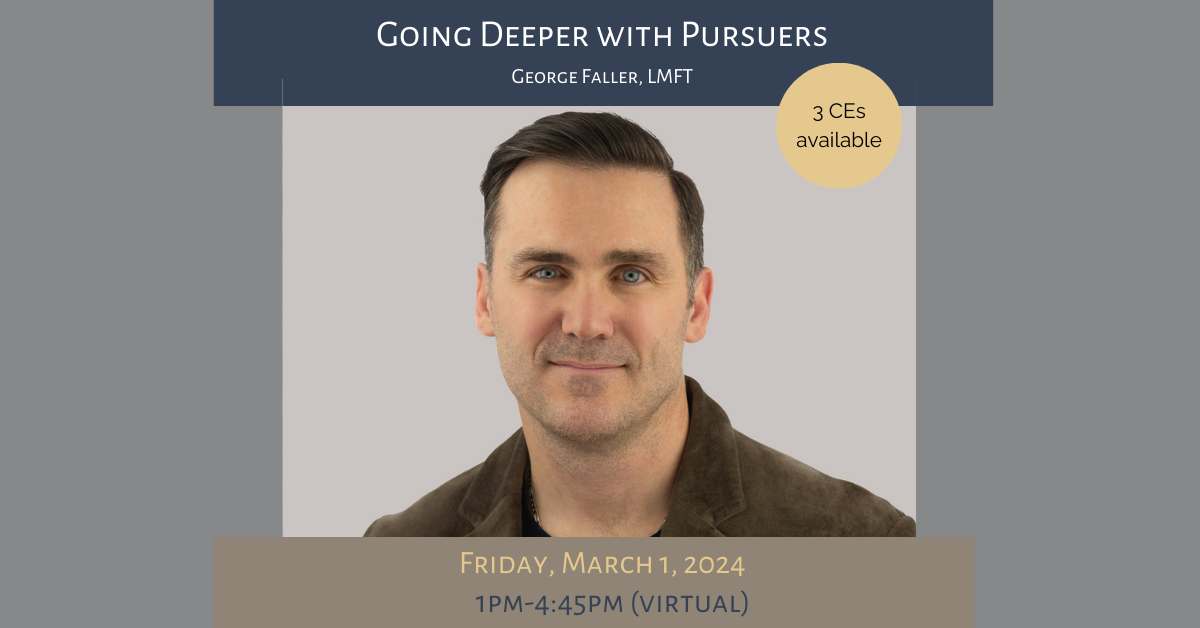 Going Deeper with Pursuers George Faller, LMFT (virtual)