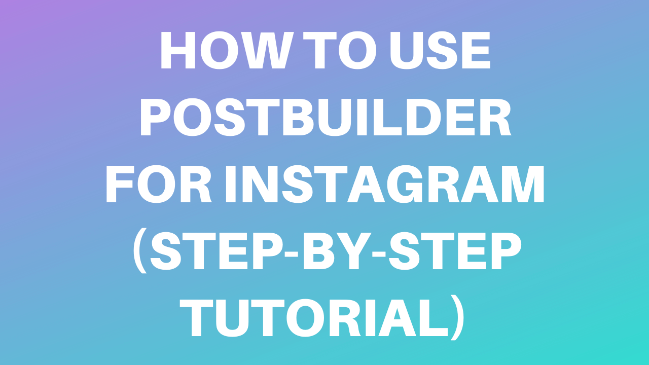 How to use PostBuilder for Instagram (Step-by-Step Tutorial)