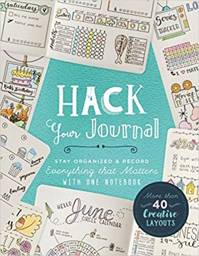 Hack Your Journal: Stay Organized &amp; Record Everything that Matters with One Notebook