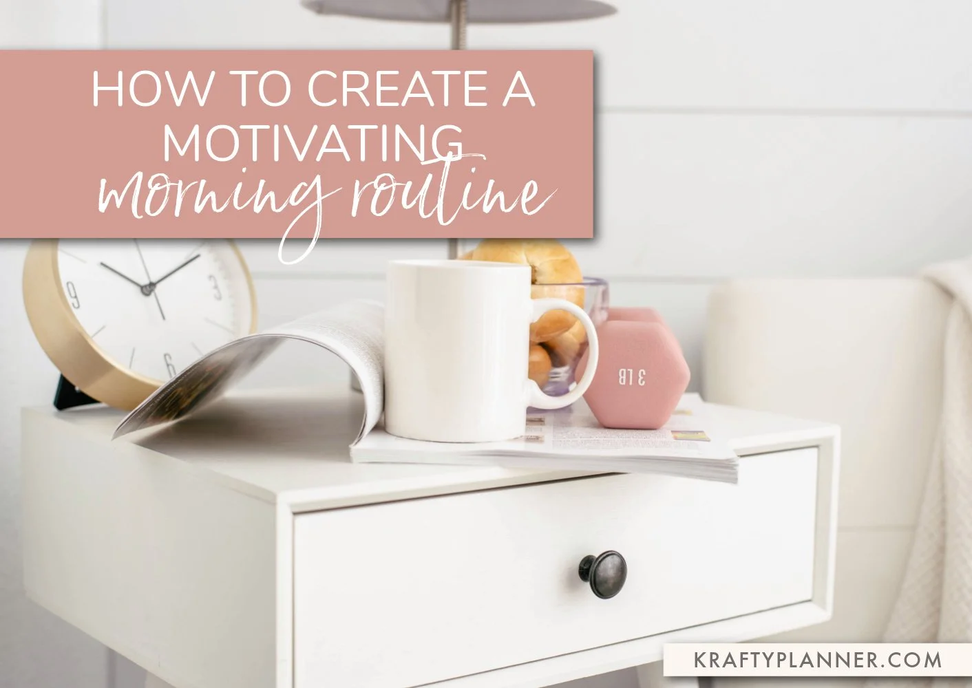 Motivating Morning Routine How to Create a Motivating Morning Routine — Krafty Planner