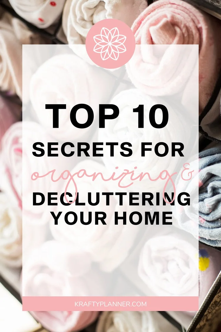 Top 10 secrets for organizing and decluttering your home — Krafty Planner