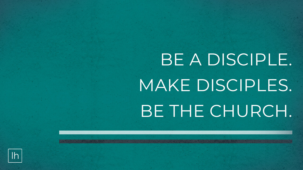 Be A Disciple.  Make Disciples.  Be The Church.