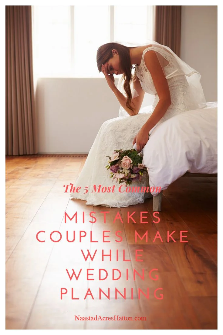 5 Common Mistakes Couples Make While Wedding Planning-Grand Forks | Fargo Wedding Venue: Naastad Acres