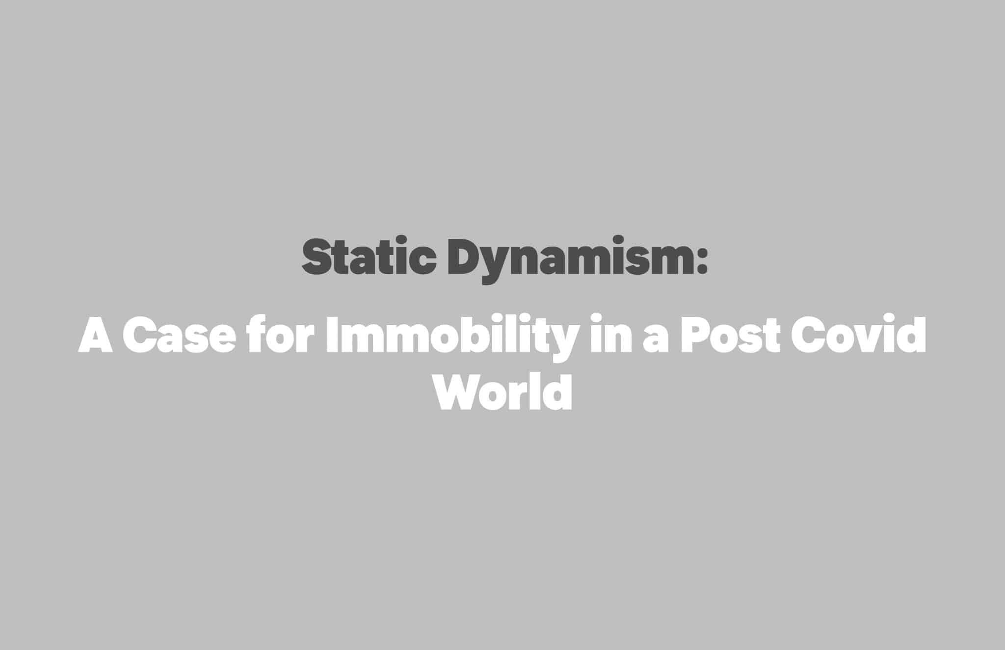   Static Dynamism: a case for immobility in the post-covid world , Olivier Therrien, Adam Ghadi-Delgado &amp; Camyl Vigneault, McGill University 