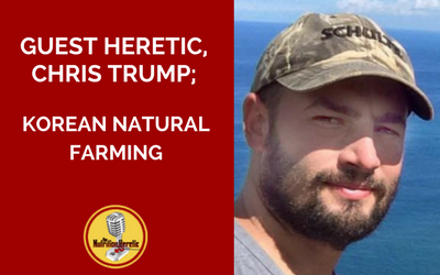 Chris-Trump-Korean-Natural-Farming-on-Nutrition-Heretic-Pod.png