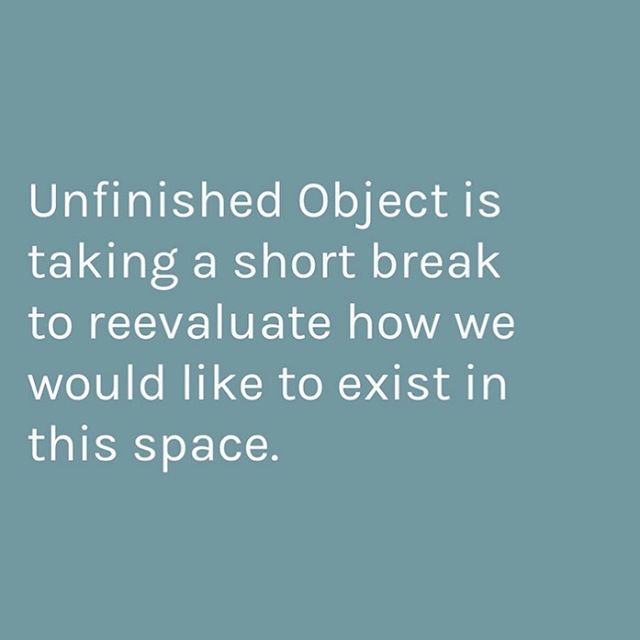 Unfinished object is taking a short breaks to re-evaluate how we would like to exist in this space. @astitchtowear @su.krita @thecolormustard @ocean_bythesea will be back shortly