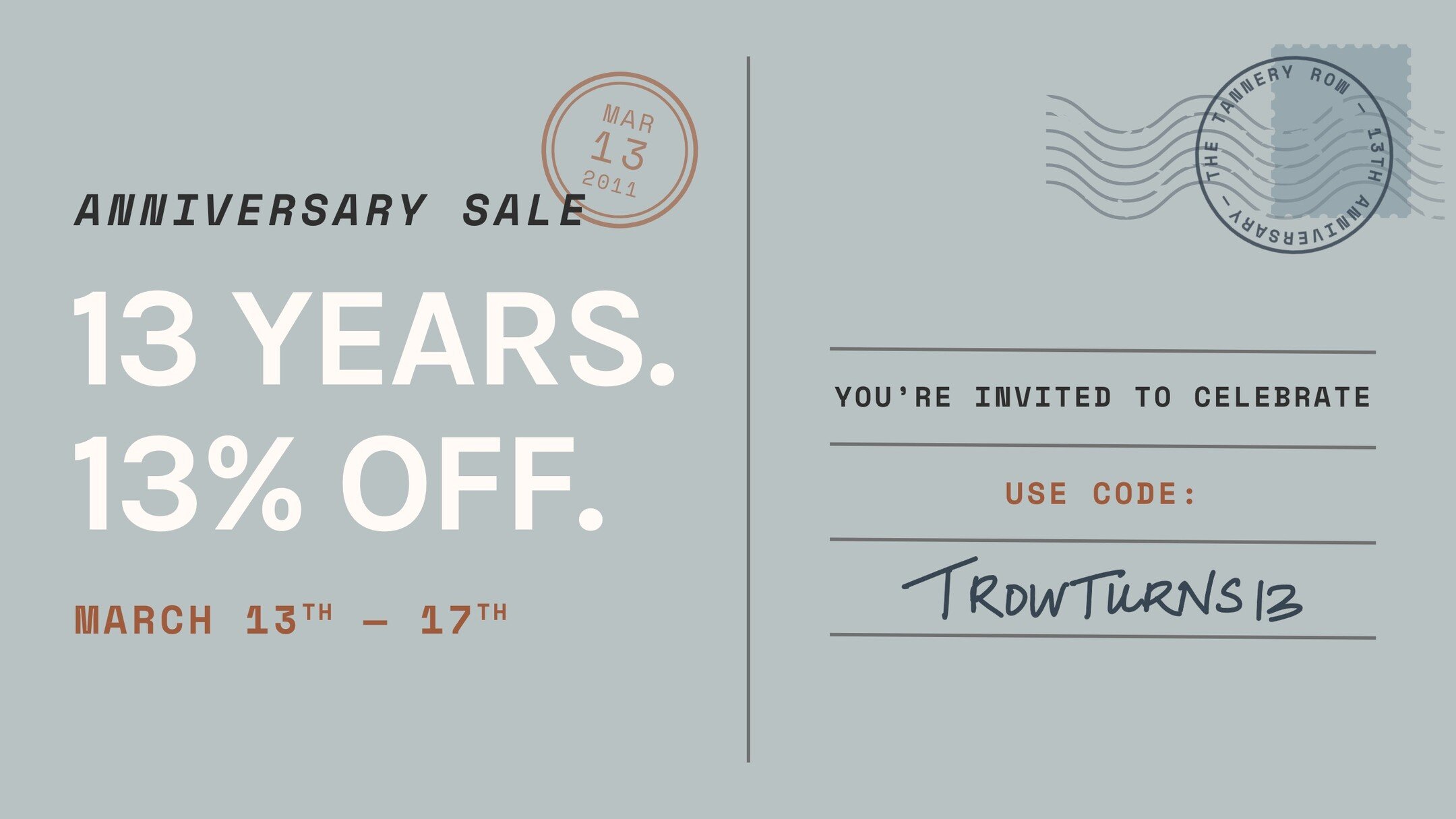 Celebrate Our 13th Anniversary with 13% Off! ✨

It&rsquo;s time to celebrate a milestone here at Tannery Row! Enjoy 13% off purchases online and in store until March 17th. Use code: TROWTURNS13

Cheers to 13 years of memories and many more ahead! 🥂