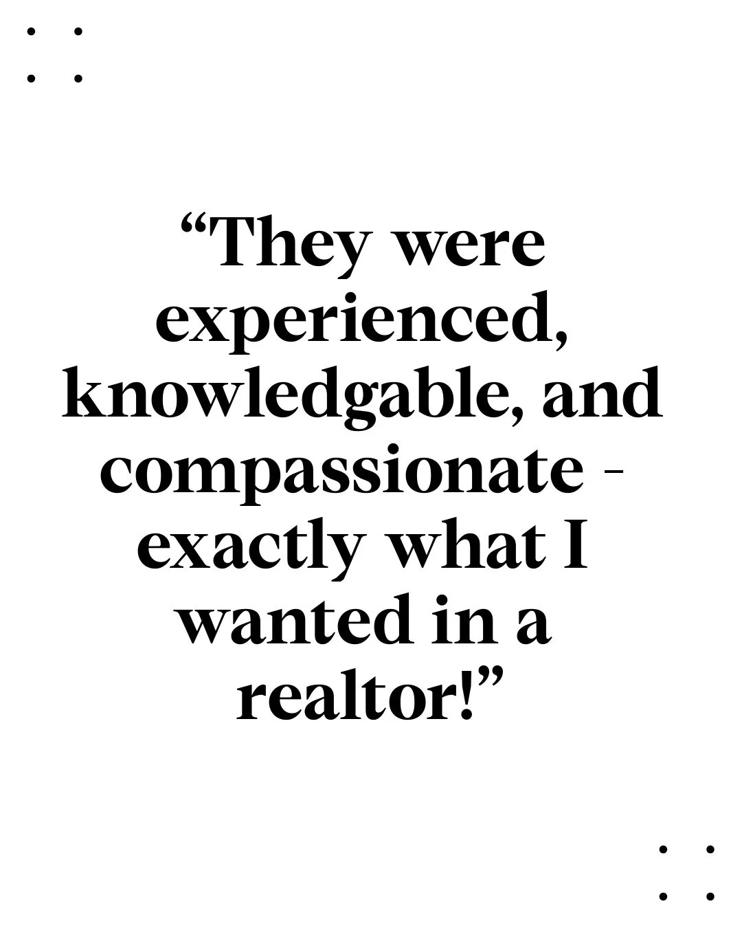 &quot;It was an absolute pleasure working with Dave and Amy on both the sale of my home and purchase of my new home these past few months! From the very beginning, I felt confident that they had my best interest at heart. They were experienced, knowl