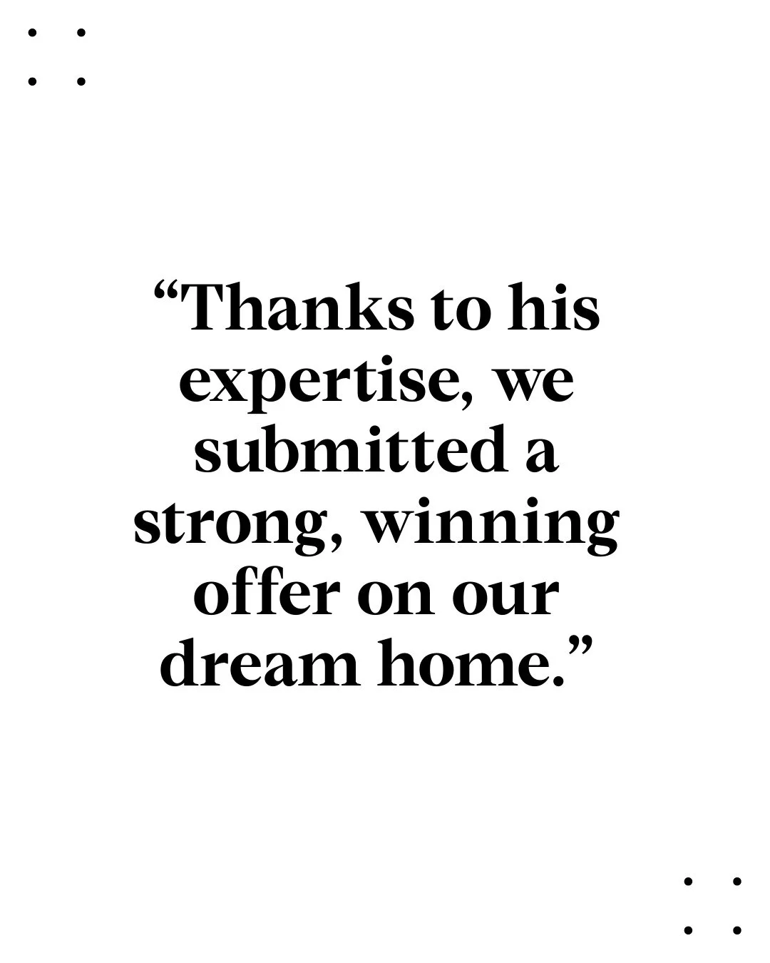 "We had an exceptional experience working with Dave. He was professional, knowledgeable, and guided us seamlessly through every step of the home-buying process. ⁠
⁠
Dave was incredibly responsive, promptly scheduling showings for any home we exp