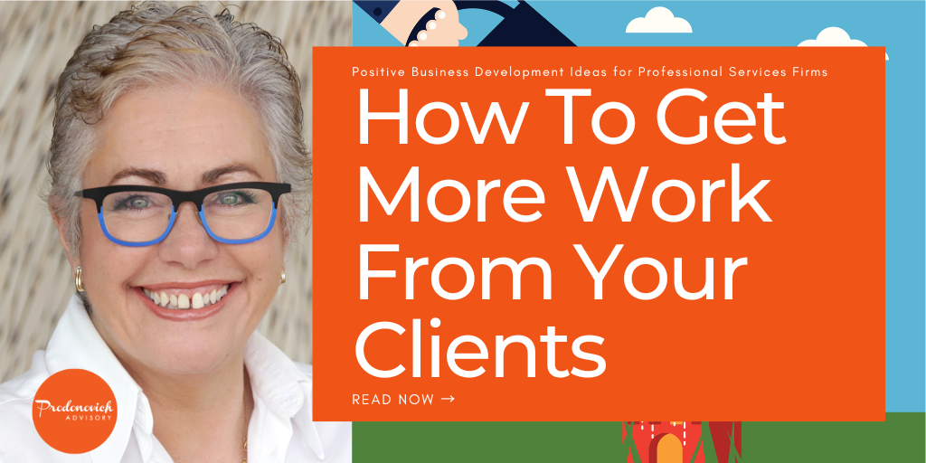 How To Get More Work Out Of Your Clients And Your Firm