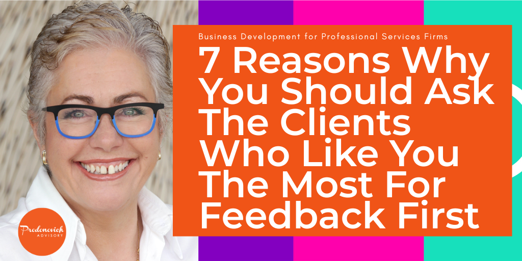 Want the Best Feedback? Here are 7 Reasons to Ask the Clients Who Like You First