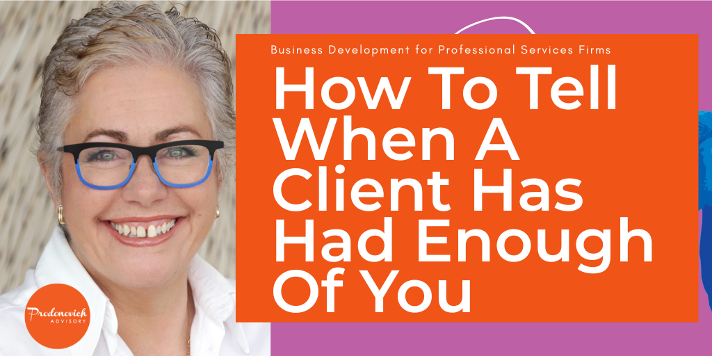 How to Tell When a Client Has Had Enough of You