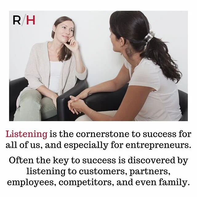 Listening is the cornerstone to success for all of us and especially for entrepreneurs.  Often the key to success is discovered by listening to customers, partners, employees, competitors, and even family. Learning to listen to others rather yourself