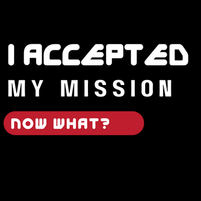 "I Accepted My Mission – Now What?" 