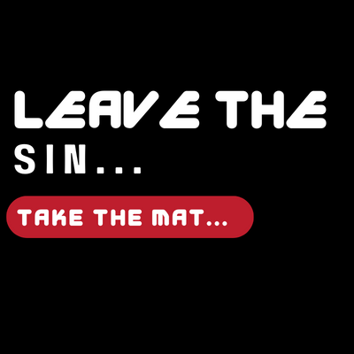 "Leave the sin... Take the Mat..."  